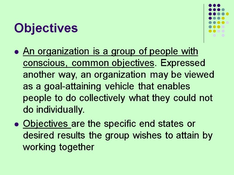 Objectives An organization is a group of people with conscious, common objectives. Expressed another